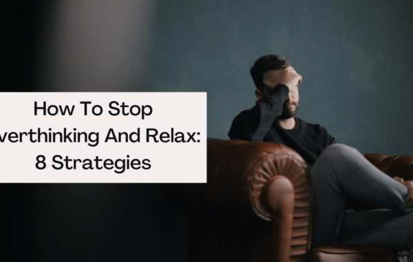 How to stop Overthinking And Relax: 8 strategies